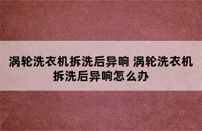 涡轮洗衣机拆洗后异响 涡轮洗衣机拆洗后异响怎么办